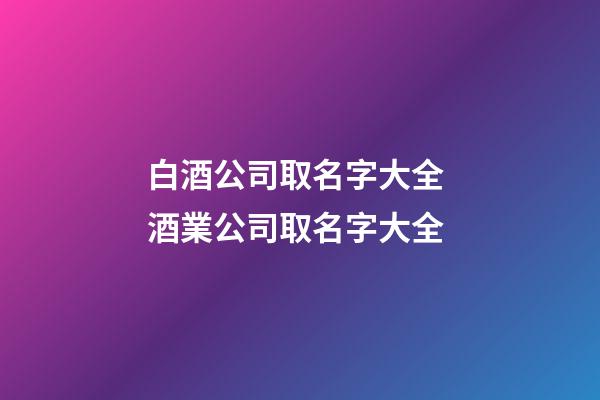 白酒公司取名字大全 酒業公司取名字大全-第1張-公司起名-玄機派